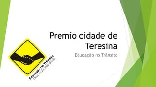 Premio cidade de
Teresina
Educação no Trânsito
 