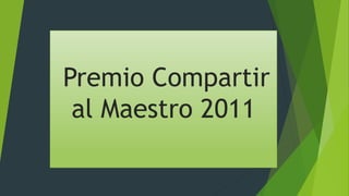 Premio Compartir
al Maestro 2011
 