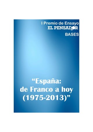 I Premio de Ensayo
BASES

“España:
de Franco a hoy
(1975-2013)”

 