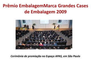 Prêmio EmbalagemMarca Grandes Cases de Embalagem 2009 Cerimônia de premiação no Espaço APAS, em São Paulo 