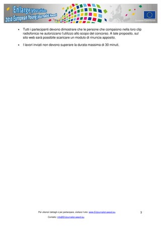 •   Tutti i partecipanti devono dimostrare che le persone che compaiono nella loro clip
    radiofonica ne autorizzano l’u...