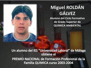 Miguel ROLDÁN
GÁLVEZ
Alumno del Ciclo Formativo
de Grado Superior de
QUIMICA AMBIENTAL
 