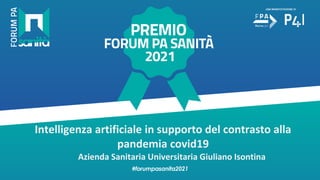 Intelligenza artificiale in supporto del contrasto alla
pandemia covid19
Azienda Sanitaria Universitaria Giuliano Isontina
 