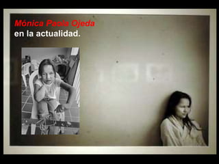 Mónica Paola Ojeda
en la actualidad.
 