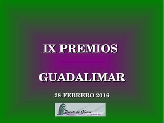 IX PREMIOS IX PREMIOS 
GUADALIMARGUADALIMAR
28 FEBRERO 201628 FEBRERO 2016
 