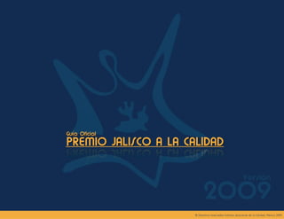 Guía Oficial PREMIO JALISCO A LA CALIDAD Edición 2009
 © Derechos reservados Instituto Jalisciense de la Calidad, México 2009.
 