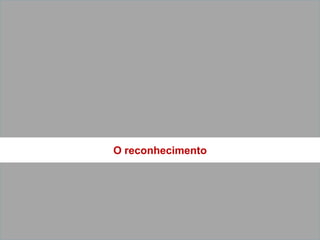 O reconhecimento




                   11
 