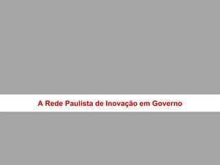 A Rede Paulista de Inovação em Governo




                                         2
 