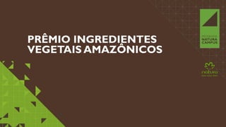 PRÊMIO
INGREDIENTES
VEGETAIS
AMAZÔNICOS
 