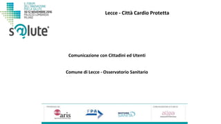Lecce - Città Cardio Protetta
Comune di Lecce - Osservatorio Sanitario
Comunicazione con Cittadini ed Utenti
 