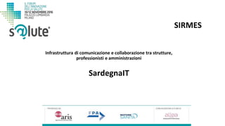 SIRMES
SardegnaIT
Infrastruttura di comunicazione e collaborazione tra strutture,
professionisti e amministrazioni
 