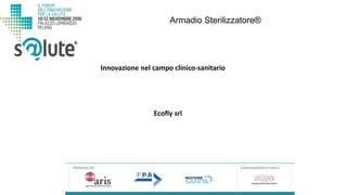 Armadio Sterilizzatore®
Ecofly srl
Innovazione nel campo clinico-sanitario
 