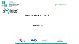 FA GROUP SRL
PROGETTO DIGITAE DI E HEALTH
..@Beneesalute
 