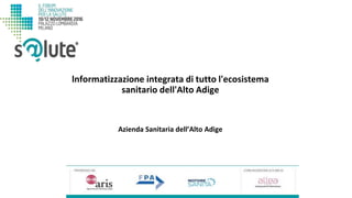 Azienda Sanitaria dell’Alto Adige
lnformatizzazione integrata di tutto l'ecosistema
sanitario dell'Alto Adige
 
