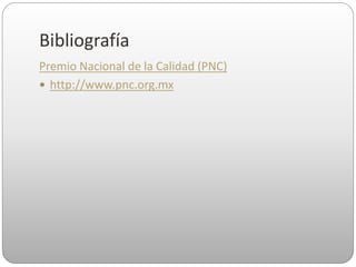 Bibliografía
Premio Nacional de la Calidad (PNC)
 http://www.pnc.org.mx
 