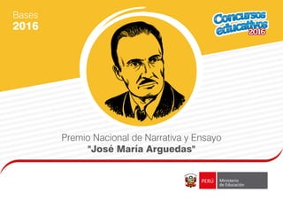 Premio Nacional de Narrativa y Ensayo
"José María Arguedas"
Bases
2016
 