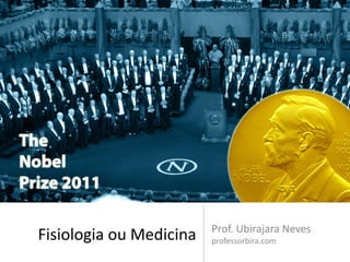 Prof. Ubirajara Neves
Fisiologia ou Medicina   professorbira.com
 