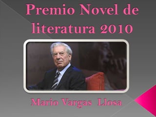 Premio Novel de literatura 2010 Mario Vargas  Llosa 