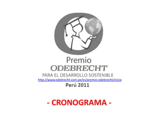 http://www.odebrecht.com.pe/es/premio-odebrecht/inicio  - CRONOGRAMA - 