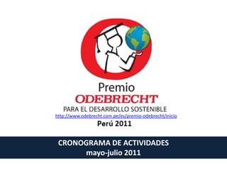 http://www.odebrecht.com.pe/es/premio-odebrecht/inicio CRONOGRAMA DE ACTIVIDADES mayo-julio 2011  