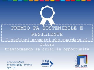 #forumpa2020
forumpa2020.eventi
fpa.it
PREMIO PA SOSTENIBILE E
RESILIENTE
I migliori progetti che guardano al
futuro
trasformando la crisi in opportunità
 