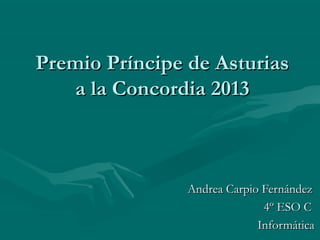 Premio Príncipe de Asturias
a la Concordia 2013

Andrea Carpio Fernández
4º ESO C
Informática

 