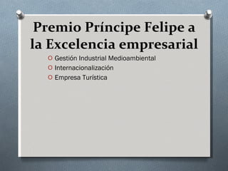 Premio Príncipe Felipe a la Excelencia empresarial  Gestión Industrial Medioambiental  Internacionalización  Empresa Turística 