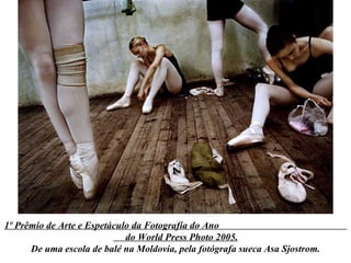 1º Prêmio de Arte e Espetáculo da Fotografía do Ano  do World Press Photo 2005. De uma escola de balé na Moldovia, pela fo...