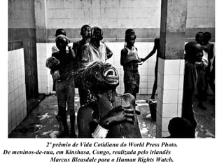 2º prêmio de Vida Cotidiana do World Press Photo. De meninos-de-rua, em Kinshasa, Congo, realizada pelo irlandês  Marcus B...