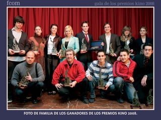 fcom                                       gala de los premios kino 2008




       FOTO DE FAMILIA DE LOS GANADORES DE LOS PREMIOS KINO 2008.