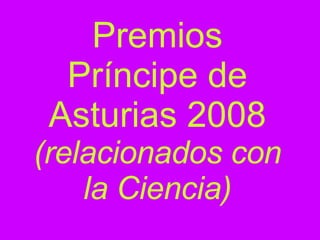 Premios Príncipe de Asturias 2008  (relacionados con la Ciencia) 