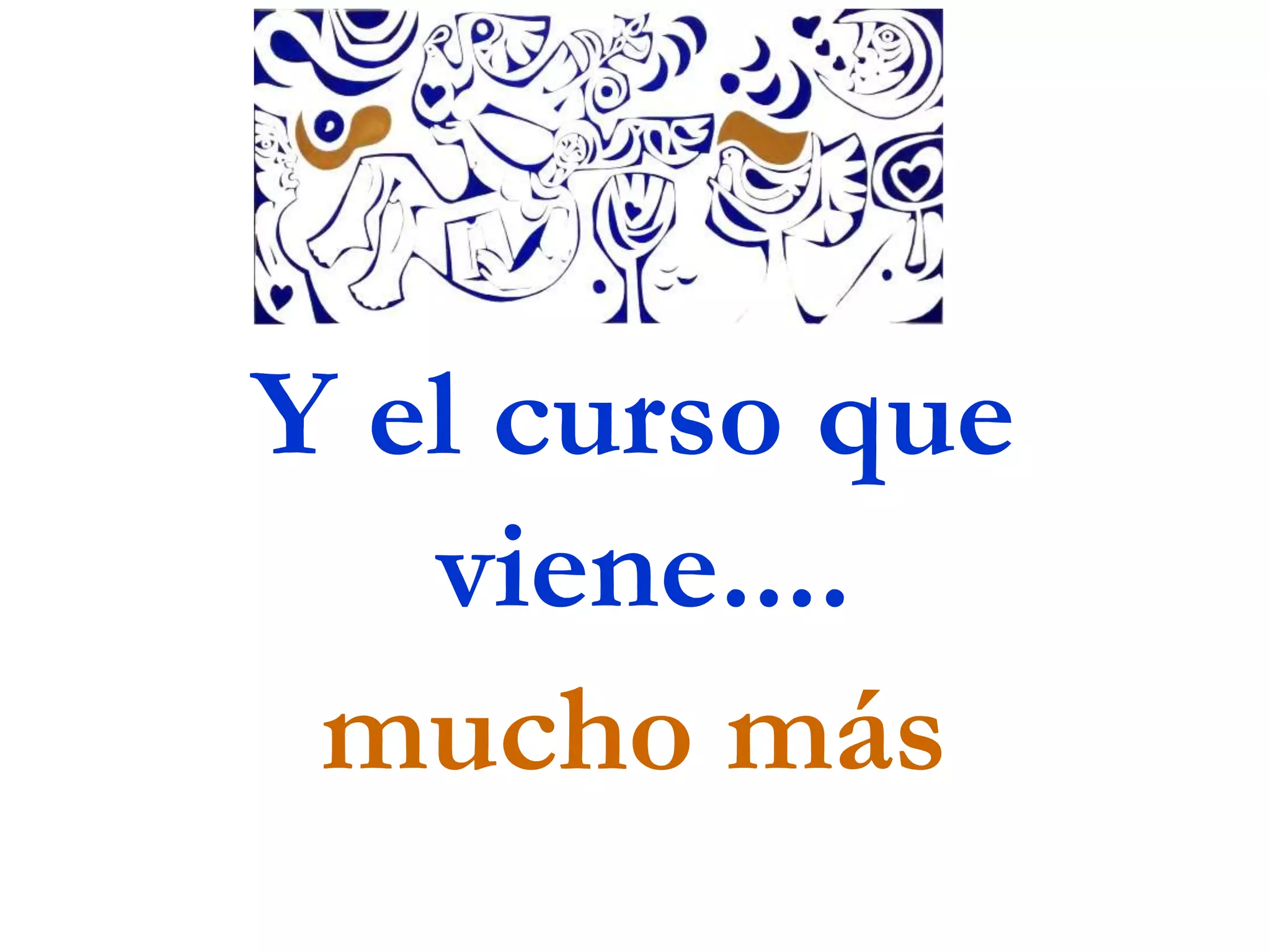 Y el curso que
viene....
mucho más