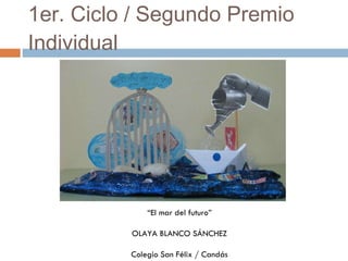 1er. Ciclo / Segundo Premio Individual “ El mar del futuro” OLAYA BLANCO SÁNCHEZ Colegio San Félix / Candás 