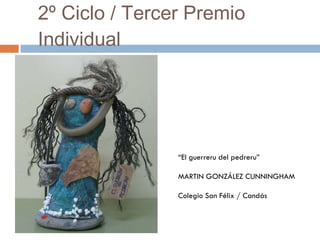 2º Ciclo / Tercer Premio Individual “ El guerreru del pedreru” MARTIN GONZÁLEZ CUNNINGHAM Colegio San Félix / Candás 
