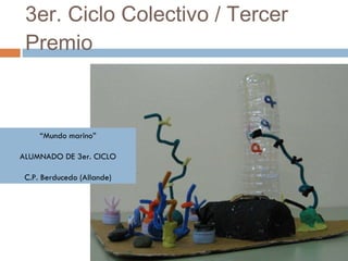 3er. Ciclo Colectivo / Tercer Premio “ Mundo marino” ALUMNADO DE 3er. CICLO C.P. Berducedo (Allande) 