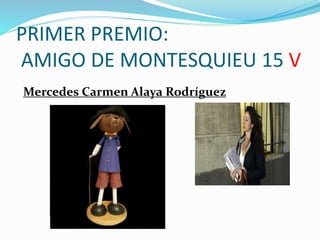 PRIMER PREMIO:
AMIGO DE MONTESQUIEU 15 V
Mercedes Carmen Alaya Rodríguez
 
