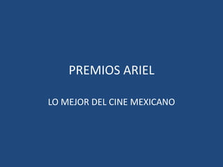 PREMIOS ARIEL
LO MEJOR DEL CINE MEXICANO
 