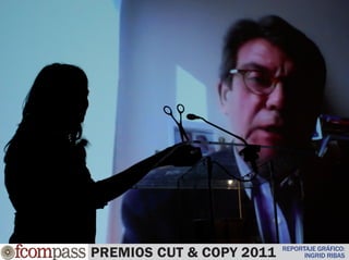 PREMIOS CUT & COPY 2011   REPORTAJE GRÁFICO:
                                INGRID RIBAS
 