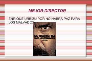 MEJOR DIRECTOR ENRIQUE URBIZU POR NO HABRÁ PAZ PARA LOS MALVADOS