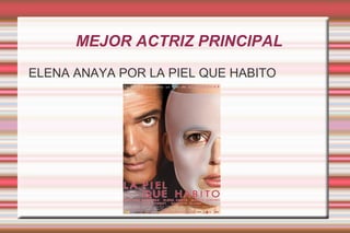 MEJOR ACTRIZ PRINCIPAL ELENA ANAYA POR LA PIEL QUE HABITO