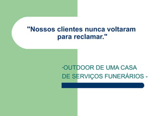 "Nossos clientes nunca voltaram  para reclamar." OUTDOOR DE UMA CASA  DE SERVIÇOS FUNERÁRIOS - 