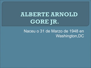 Naceu o 31 de Marzo de 1948 en
Washington,DC
 
