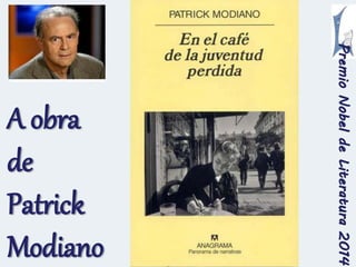 Premio Nobel de Literatura 2014 
A obra 
de 
Patrick 
Modiano 
 