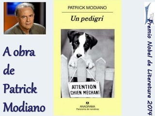 Premio Nobel de Literatura 2014 
A obra 
de 
Patrick 
Modiano 
 