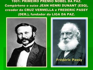 1901: PRIMEIRO PREMIO NOBEL DA PAZ. Compárteno o suízo JEAN HENRI DUNANT (ESQ), creador da CRUZ VERMELLA e FREDERIC PASSY (DER.), fundador da LIGA DA PAZ. 