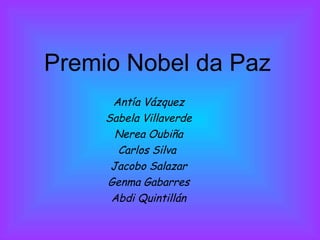 Premio Nobel da Paz Antía Vázquez Sabela Villaverde Nerea Oubiña Carlos Silva  Jacobo Salazar Genma Gabarres Abdi Quintillán 