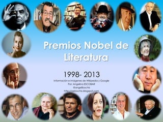Premios Nobel de
Literatura
1998- 2013
Información e imágenes de Wikipedia y Google
Por: Angelina ESCOBAR
@angelibochis
http://aebochis.blogspot.com

 
