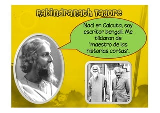 Nací en Calcuta, soy
escritor bengalí. Me
     tildaron de
  “maestro de las
 historias cortas”.
 