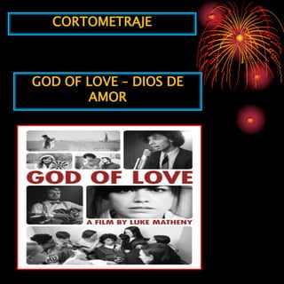 CORTOMETRAJE



GOD OF LOVE – DIOS DE
       AMOR
 
