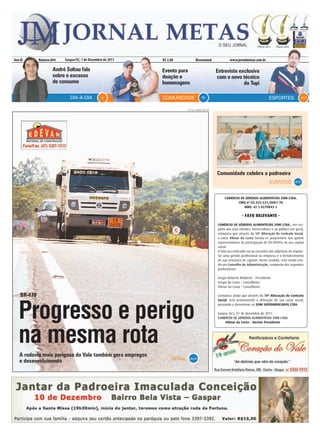 Ano XI       Número 844   Gaspar/SC, 7 de Dezembro de 2011   R$ 2,00            Bissemanal             www.jornalmetas.com.br

                     André Soltau fala                       Evento para                       Entrevista exclusiva
                     sobre o excesso                         doação e                          com o novo técnico
                     de consumo                              homenagens                                     do Tupi

                             DIA-A-DIA           B           COMUNIDADE              A5                                            ESPORTES                A19


                                                                          FOTOS JORNAL METAS




                                                                                               Comunidade celebra a padroeira
                                                                                                                                   EVENTOS           A15



                                                                                                   COMÉRCIO DE GÊNEROS ALIMENTÍCIOS ZONI LTDA.
                                                                                                           CNPJ nº 03.332.531/0001-70
                                                                                                              NIRE: 42 2 0270843 2

                                                                                                                - FATO RELEVANTE -

                                                                                               COMÉRCIO DE GÊNEROS ALIMENTÍCIOS ZONI LTDA., em res-
                                                                                               peito aos seus clientes, fornecedores e ao público em geral,
                                                                                               comunica que através da 18ª Alteração do Contrato Social,
                                                                                               o sócio Vilmar da Costa tornou-se proprietário das quotas
                                                                                               representativas da participação de 99,9999% no seu capital
                                                                                               social.
                                                                                               O fato ora noticiado vai ao encontro dos objetivos de implan-
                                                                                               tar uma gestão profissional na empresa e o fortalecimento
                                                                                               de sua estrutura de capitais. Neste sentido, está sendo cria-
                                                                                               do um Conselho de Administração, composto dos seguintes
                                                                                               profissionais:

                                                                                               Sergio Roberto Waldrich – Presidente
                                                                                               Sergio da Costa – Conselheiro
                                                                                               Vilmar da Costa – Conselheiro

    BR-470                                                                                     Comunica ainda que através da 19ª Alteração do Contrato




   Progresso e perigo
                                                                                               Social, está promovendo a alteração de sua razão social,
                                                                                               passando a denominar-se ZONI SUPERMERCADOS LTDA.

                                                                                               Gaspar (SC), 01 de dezembro de 2011.
                                                                                               COMÉRCIO DE GÊNEROS ALIMENTÍCIOS ZONI LTDA.




   na mesma rota
                                                                                                   Vilmar da Costa – Diretor Presidente




   A rodovia mais perigosa do Vale também gera empregos
                                                                  GERAL    A9a A12
   e desenvolvimento
 